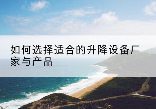 汝阳电动升降平台厂家-如何选择适合的升降设备厂家与产品
